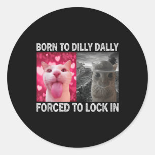 Born To Dillys Dallys Forced To Lock In Cat Meme Classic Round Sticker