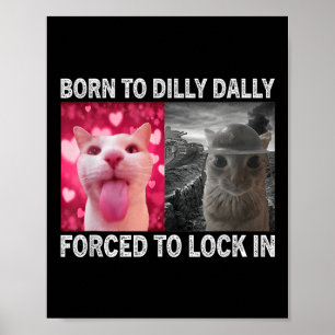 Born To Dillys Dallys Forced To Lock In Cat Meme  Poster
