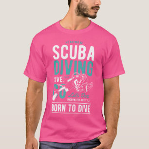 Born To Dive Diver Saying Scuba Diving Sea T-Shirt