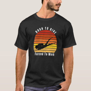 Born To Dive Forced To Work Scuba Diving Ocean Cor T-Shirt