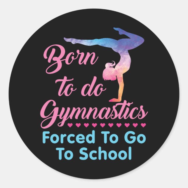 Born to Do Gymnastics Forced to Go to School  Classic Round Sticker (Front)