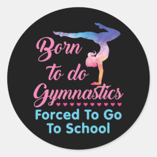 Born to Do Gymnastics Forced to Go to School  Classic Round Sticker