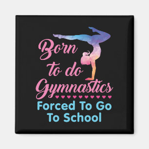 Born to Do Gymnastics Forced to Go to School  Magnet