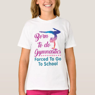 Born to Do Gymnastics Forced to Go to School T-Shirt
