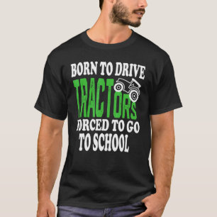 Born To Drive Tractors Forced To Go To School Farm T-Shirt