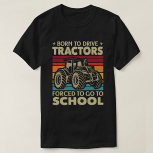 Born To Drive Tractors Forced To Go To School T-Sh T-Shirt