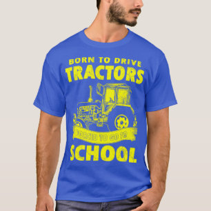 Born To Drive Tractors Forced To Go To School T-Shirt