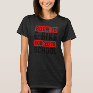 Born To E-Bike Forced To School E-Biker Mountainbi T-Shirt