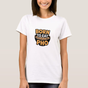 Born To Eat Pho T-Shirt