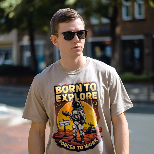 Born to Explore, Forced to Work: Mars Mission T-Shirt (Creator Uploaded)