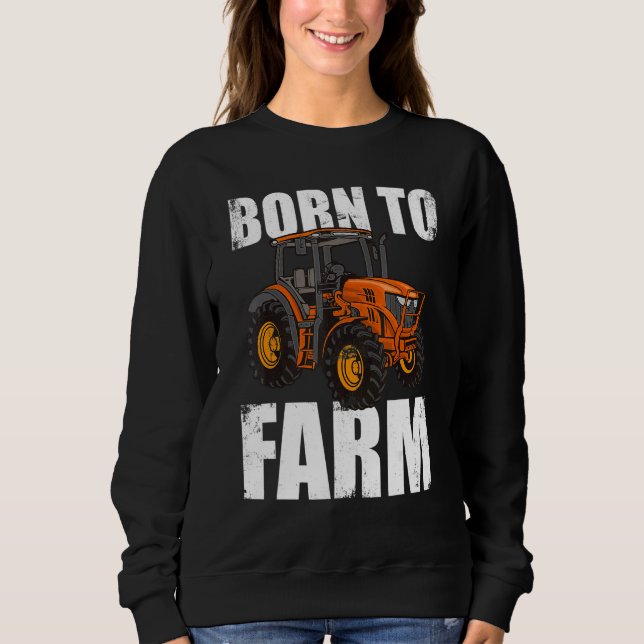 Born To Farm Agriculture Agriculteur Farmer Farm T Sweatshirt (Front)