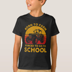 Born To Farm Forced To Go To School T-Shirt