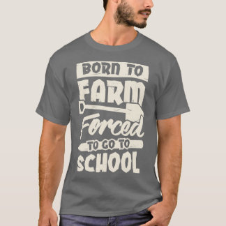 Born To Farm Forced To Go To School T-Shirt
