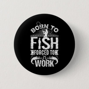 Born To Fish But Forced To Work Funny Fishing Quot 6 Cm Round Badge