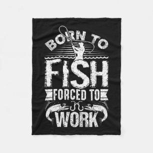 Born To Fish But Forced To Work Funny Fishing Quot Fleece Blanket
