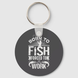 Born To Fish But Forced To Work Funny Fishing Quot Key Ring