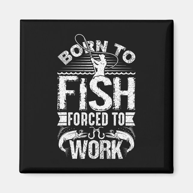 Born To Fish But Forced To Work Funny Fishing Quot Magnet (Front)
