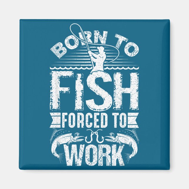 Born To Fish But Forced To Work Funny Fishing Quot Magnet (Front)