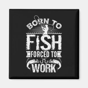 Born To Fish But Forced To Work Funny Fishing Quot Magnet