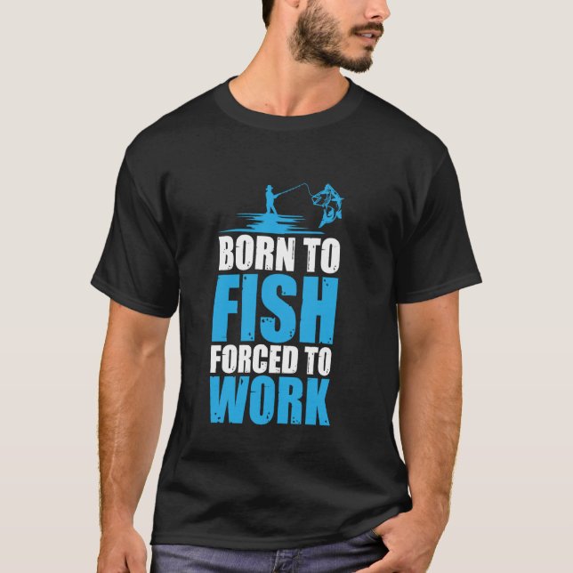 Born To Fish But Forced To Work T-Shirt (Front)