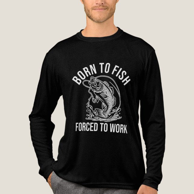 born to fish, force to work Tri-Blend shirt (Front)