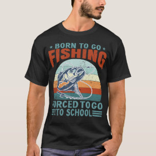 Born To Fish Forced To School Fishing Fisherman  T-Shirt