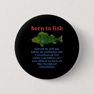 Born To Fish Forced To Sell My Labour - Funny Fish 6 Cm Round Badge