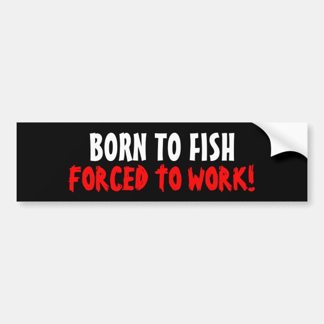 Born To Fish Forced To Work Bumper Sticker (Front)