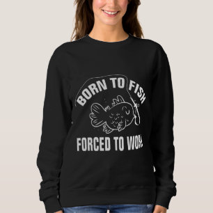 Born To Fish Forced To Work Classic Sweatshirt