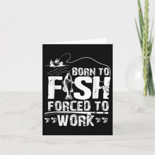 Born To Fish Forced To Work Funny Fisher Card