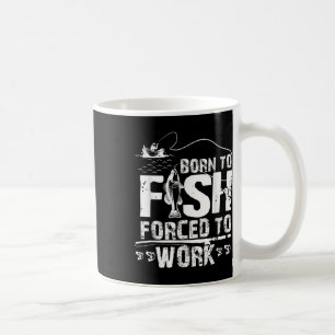 Born To Fish Forced To Work Funny Fisher  Coffee Mug
