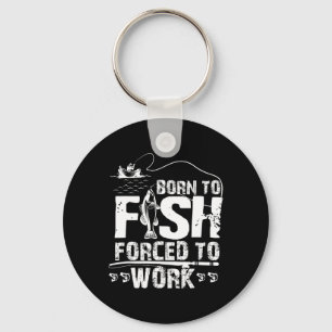 Born To Fish Forced To Work Funny Fisher Key Ring