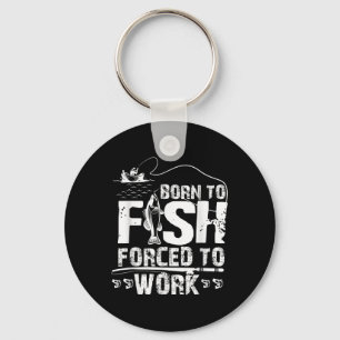 Born To Fish Forced To Work Funny Fisher Key Ring