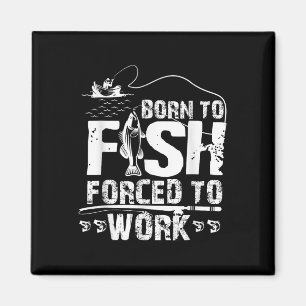 Born To Fish Forced To Work Funny Fisher Magnet