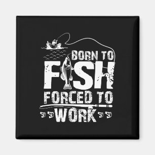 Born To Fish Forced To Work Funny Fisher Magnet