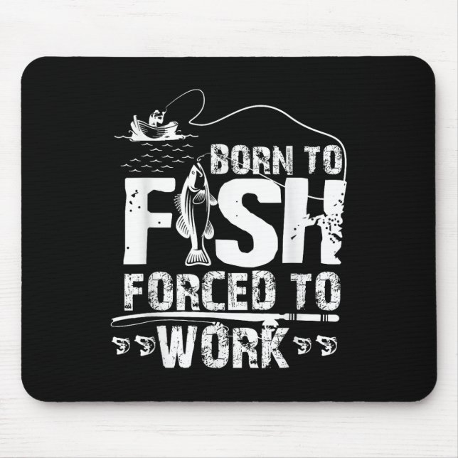 Born To Fish Forced To Work Funny Fisher  Mouse Pad (Front)