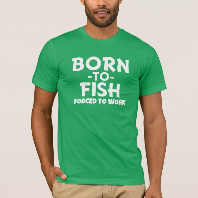 Born to Fish, forced to work - Funny men's shirt (Front)