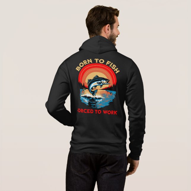 Born to fish forced to work mens funny fishing  hoodie (Back Full)