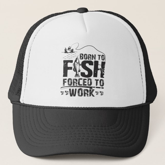Born To Fish Forced To Work Trucker Hat (Front)