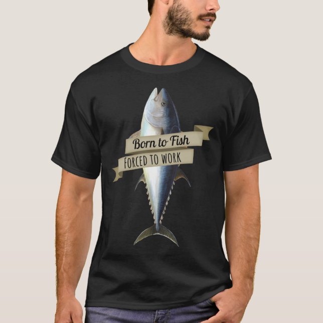 Born To Fish, Forced To Work Tuna Shirt Essential  (Front)