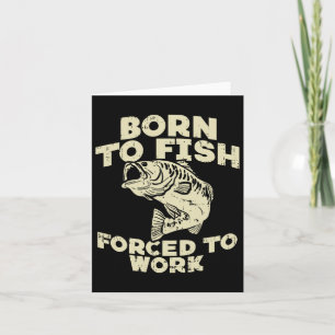 Born To Fish Forced Work B Funny Fishing Fisherman Card