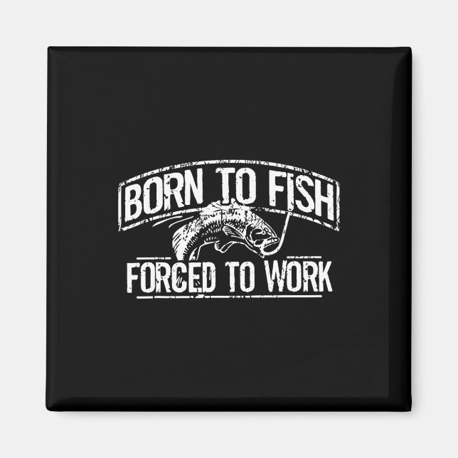 Born To Fish Forced Work B Funny Fishing Fisherman Magnet (Front)