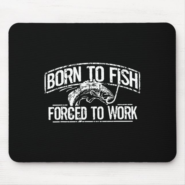 Born To Fish Forced Work B Funny Fishing Fisherman Mouse Pad (Front)
