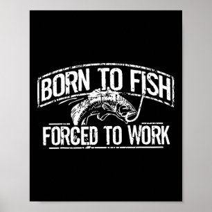 Born To Fish Forced Work B Funny Fishing Fisherman Poster