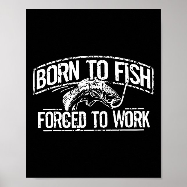 Born To Fish Forced Work B Funny Fishing Fisherman Poster (Front)