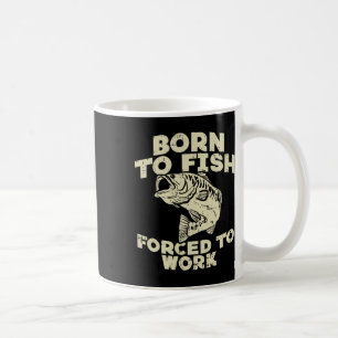 Born To Fish Forced Work Byss Funny Fishing Fisher Coffee Mug