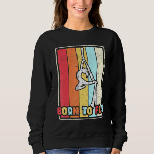 Born To Fly Aerial Silks Gymnastics Aerialist Acro Sweatshirt