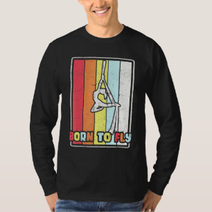 Born To Fly Aerial Silks Gymnastics Aerialist Acro T-Shirt