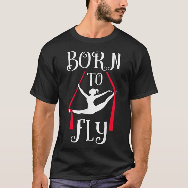 Born To Fly Aerial Yoga Dance Aerial Silks Dancer T-Shirt (Front)
