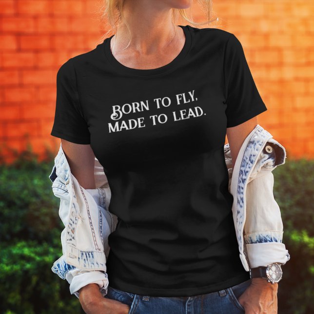 BORN to Fly Made to Lead,Inspirational, Positivity T-Shirt (Creator Uploaded)